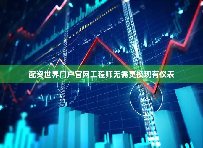 配资世界门户官网工程师无需更换现有仪表