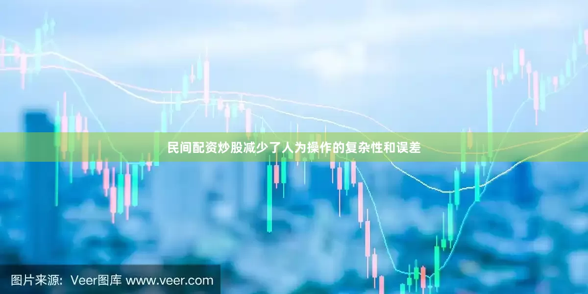 民间配资炒股减少了人为操作的复杂性和误差