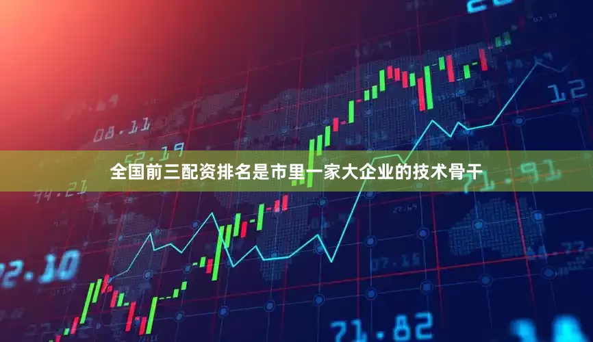 全国前三配资排名是市里一家大企业的技术骨干