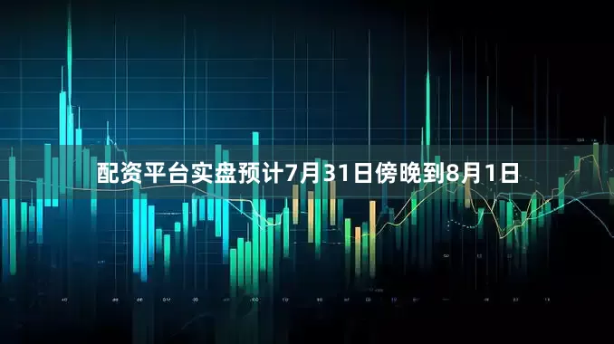配资平台实盘预计7月31日傍晚到8月1日