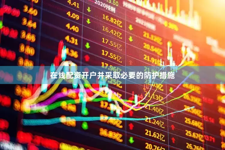 在线配资开户并采取必要的防护措施