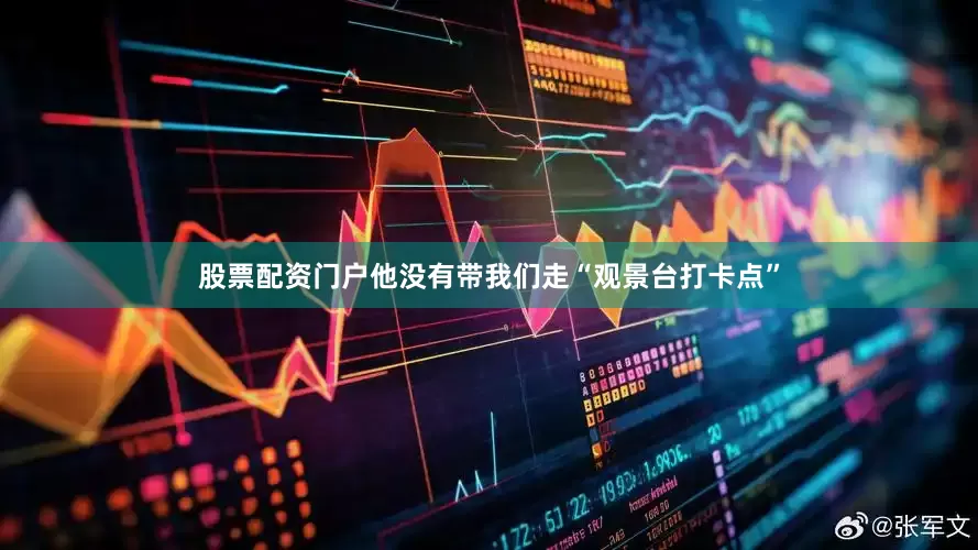 股票配资门户他没有带我们走“观景台打卡点”