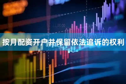 按月配资开户并保留依法追诉的权利