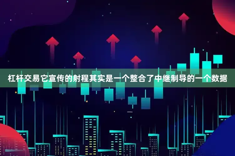 杠杆交易它宣传的射程其实是一个整合了中继制导的一个数据